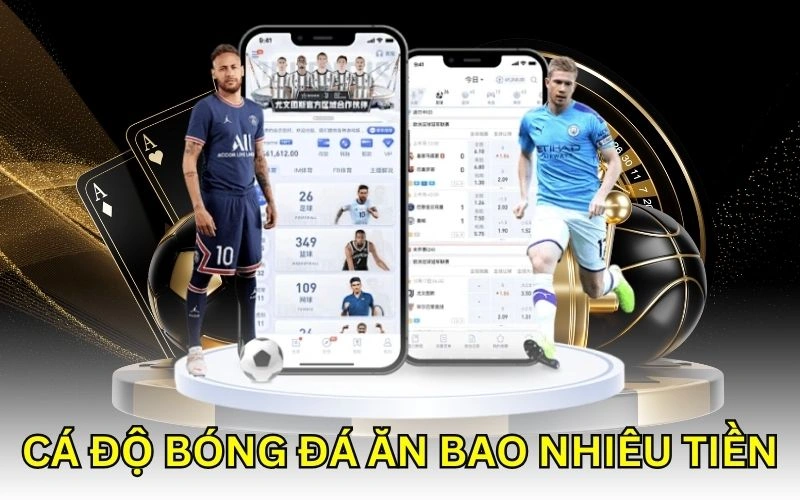 cá độ bóng đá ăn bao nhiêu tiền?